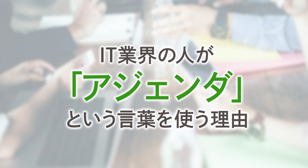 It業界の人が アジェンダ という言葉を使う理由 Web アプリ開発ならテンダ仙台支店